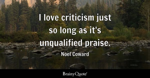 Noel Coward - I love criticism just so long as it's...